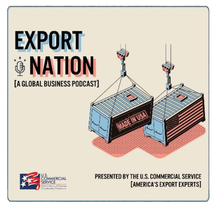 U.S. Commercial Service Export Nation – A Global Business Podcast  provides informative and entertaining content highlighting America’s export experts and trade-related news, successes, events and insights. 